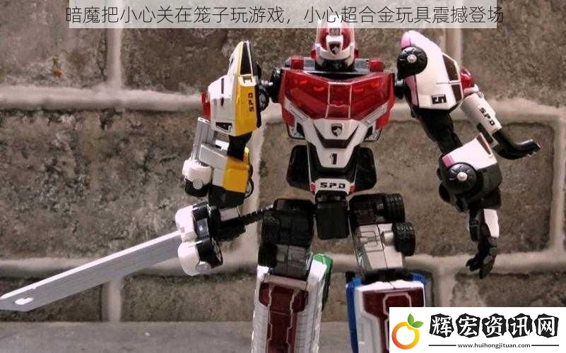 暗魔把小心關在籠子玩游戲小心超合金玩具震撼登場