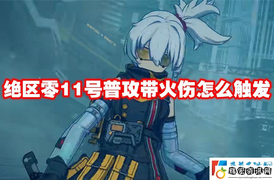 絕區零11號普攻帶火傷怎么觸發