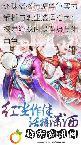 還珠格格手游角色實力解析與職業選擇指南：探尋游戲內最強勢英雄角色