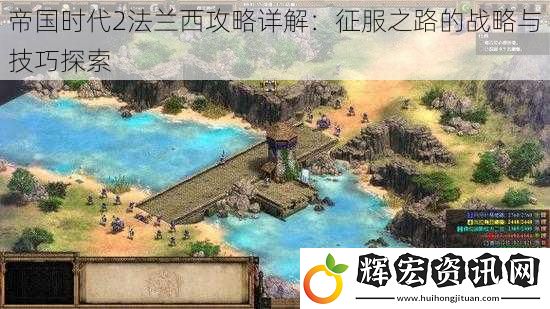 帝國時代2法蘭西攻略詳解：征服之路的戰略與技巧探索