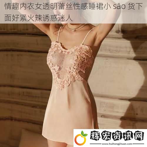 情趣內(nèi)衣女透明蕾絲性感睡裙小 sāo 貨下面好緊火辣誘惑迷人