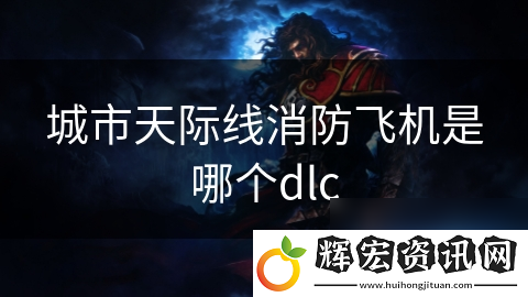 城市天際線(xiàn)消防飛機(jī)是哪個(gè)dlc