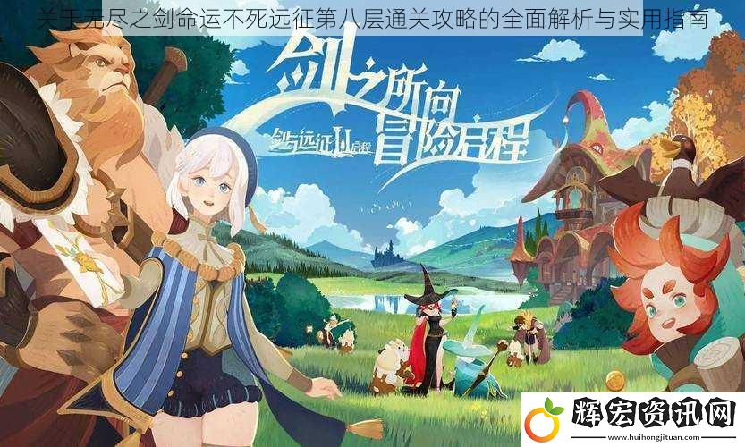 關于無盡之劍命運不死遠征第八層通關攻略的全面解析與實用指南