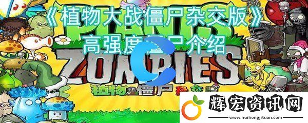 植物對決僵尸雜交版高強度僵尸介紹