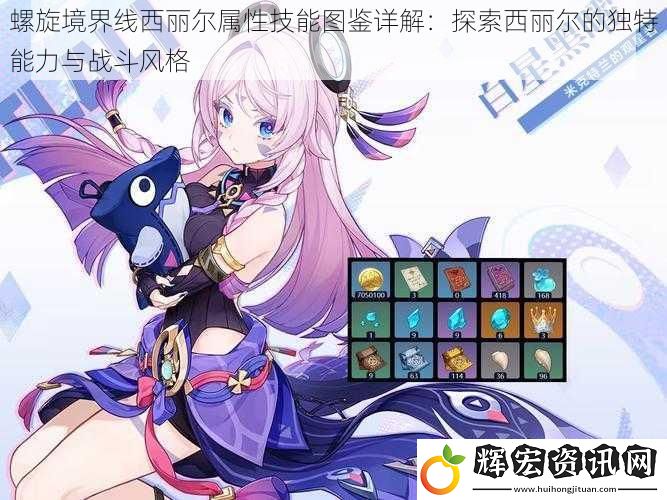 螺旋境界線西麗爾屬性技能圖鑒詳解：探索西麗爾的獨特能力與戰(zhàn)斗風格