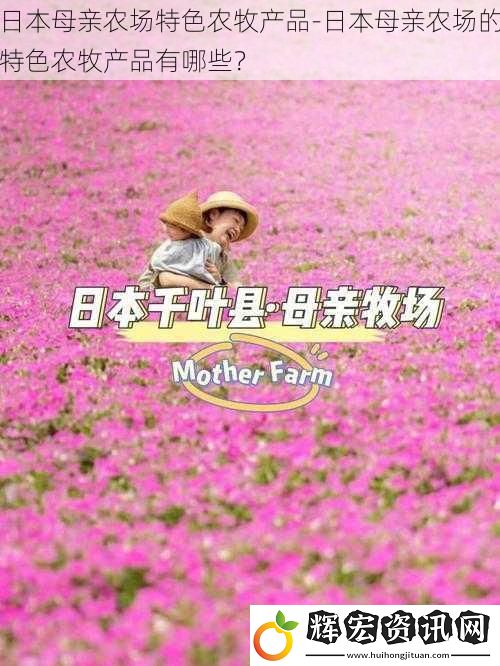 日本母親農場特色農牧產品-日本母親農場的特色農牧產品有哪些？