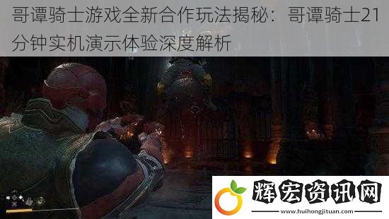 哥譚騎士游戲全新合作玩法揭秘：哥譚騎士21分鐘實機演示體驗深度解析