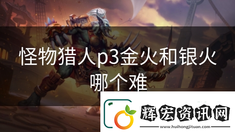 怪物獵人p3金火和銀火哪個難