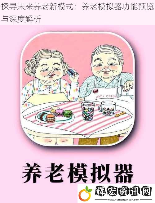 探尋未來養(yǎng)老新模式：養(yǎng)老模擬器功能預覽與深度解析