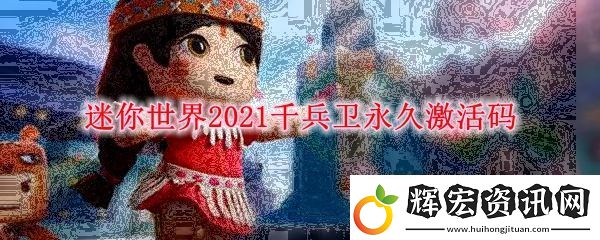 迷你世界2021千兵衛(wèi)永久激活碼