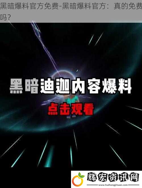 黑暗爆料官方免費(fèi)-黑暗爆料官方：真的免費(fèi)嗎？
