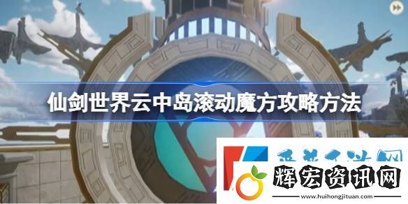 仙劍世界云中島滾動(dòng)魔方玩法攻略