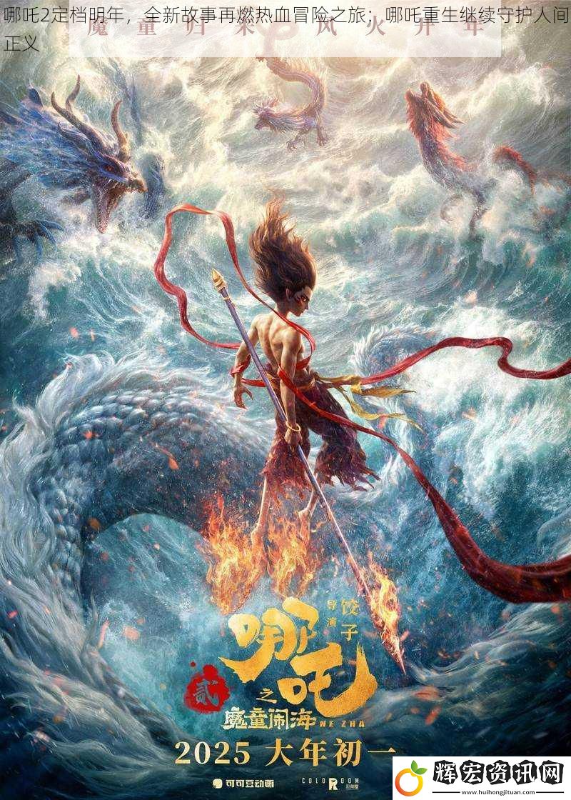 哪吒2定檔明年，全新故事再燃熱血冒險之旅：哪吒重生繼續守護人間正義