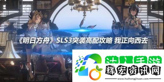 明日方舟SLS3突襲高配攻略
