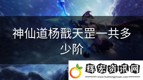 神仙道楊戩天罡一共多少階