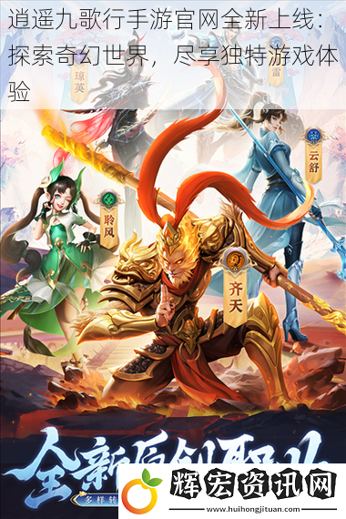 逍遙九歌行手游官網全新上線：探索奇幻世界，盡享獨特游戲體驗