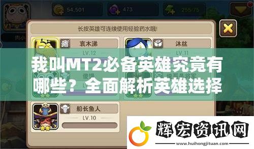 我叫MT2必備英雄究竟有哪些全面解析英雄選擇攻略！