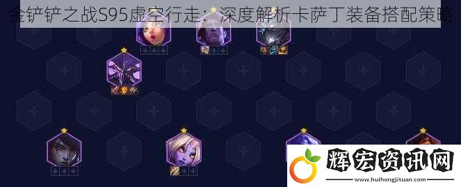 金鏟鏟之戰S95虛空行走：深度解析卡薩丁裝備搭配策略