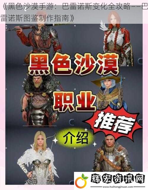 《黑色沙漠手游：巴雷諾斯變化全攻略——巴雷諾斯圖鑒制作指南》