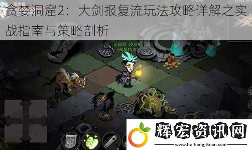 貪婪洞窟2：大劍報復流玩法攻略詳解之實戰指南與策略剖析
