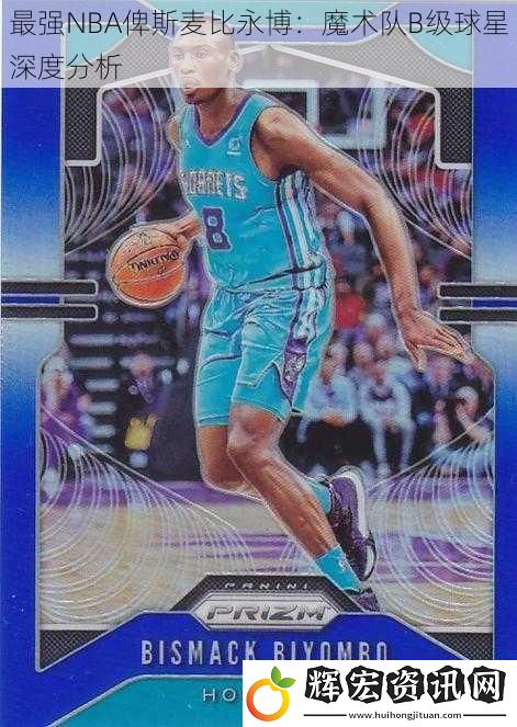 最強NBA俾斯麥比永博：魔術隊B級球星深度分析