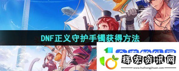 DNF手游正義守護手鐲怎么獲得