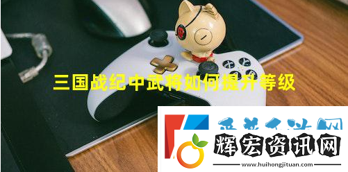 三國戰紀2群雄爭霸手游提升武將攻略一覽