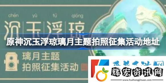 原神沉玉浮瓊璃月主題拍照征集活動在哪原神沉玉浮瓊璃月主題拍照征集活動地址